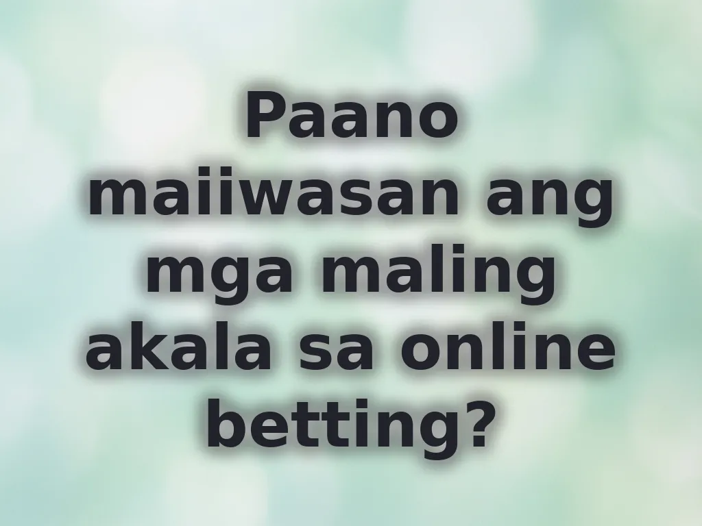 Paano maiiwasan ang mga maling akala sa online betting?