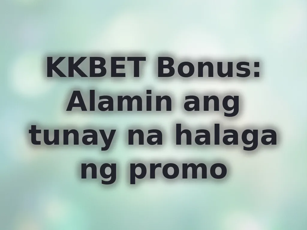 KKBET Bonus: Alamin ang tunay na halaga ng promo