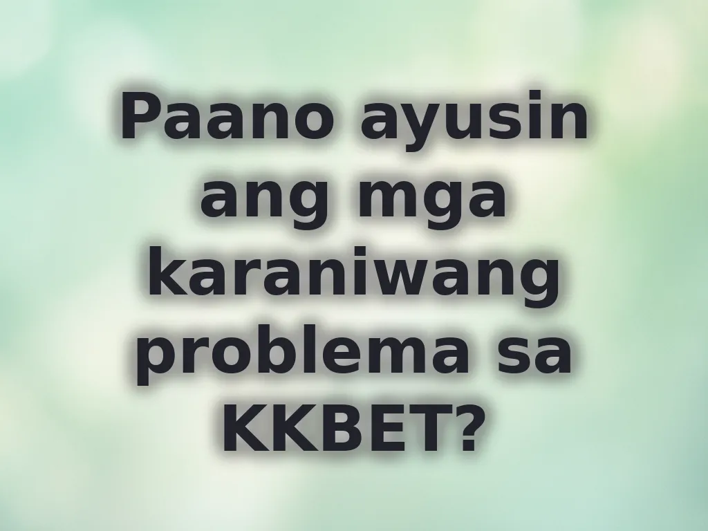 Paano ayusin ang mga karaniwang problema sa KKBET?